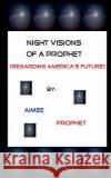 Night Visions Of A Prophet: Regarding America's Future Prophet, Aimee 9781440414503 Createspace