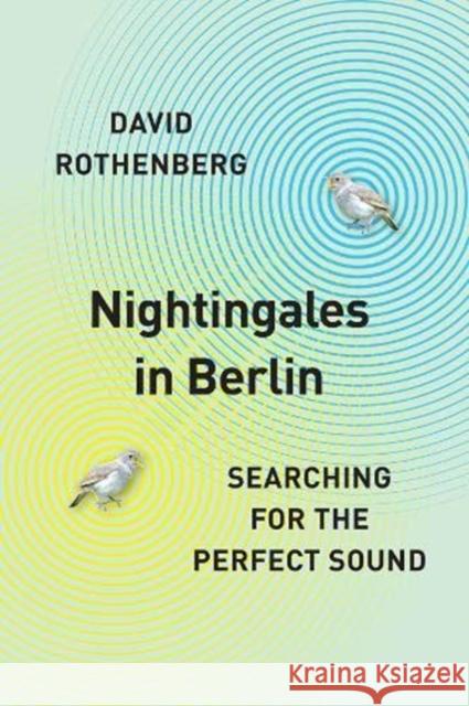 Nightingales in Berlin: Searching for the Perfect Sound David Rothenberg 9780226467184 University of Chicago Press - książka