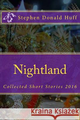 Nightland: Collected Short Stories 2016 Stephen Donald Huff, Dr 9781542577656 Createspace Independent Publishing Platform - książka