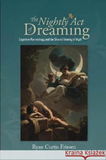 Nightly Act of Dreaming: Cognitive Narratology and the Shared Identity of Myth Friesen, Ryan Curtis 9781789760170 Sussex Academic Press - książka