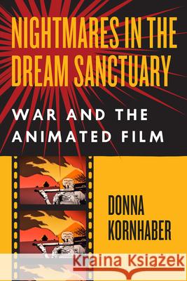 Nightmares in the Dream Sanctuary: War and the Animated Film Donna Kornhaber 9780226472683 University of Chicago Press - książka