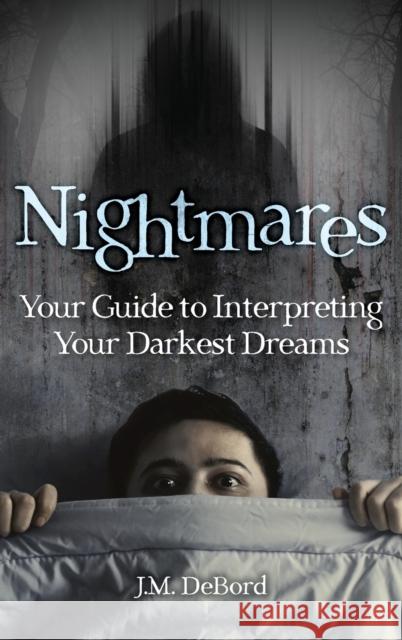 Nightmares: Your Guide to Interpreting Your Darkest Dreams J. M. Debord 9781578598090 Visible Ink Press - książka