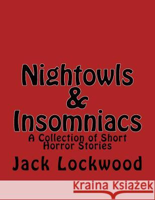 Nightowls & Insomniacs: A Collection of Short Horror Stories Jack M Lockwood 9781984203984 Createspace Independent Publishing Platform - książka