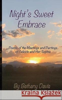Night's Sweet Embrace: Poems of the Meetings and Partings of Celeste and Her Sophia Bethany Davis 9780998620022 Caer Illandria Publishing - książka