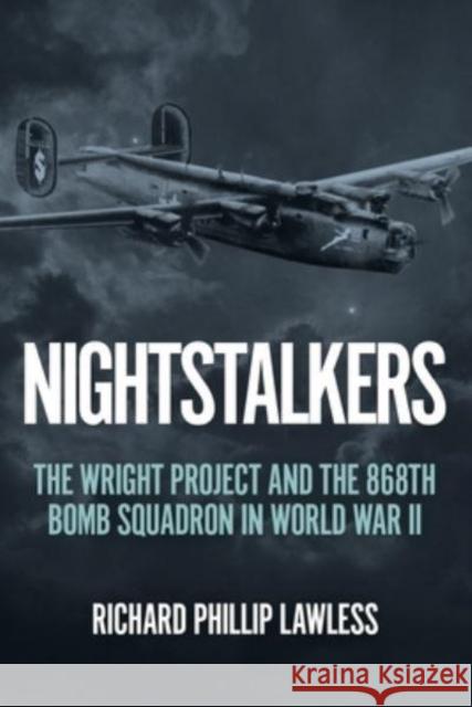 Nightstalkers: The Wright Project and the 868th Bomb Squadron in World War II Richard Phillip Lawless 9781636242057 Casemate Publishers - książka