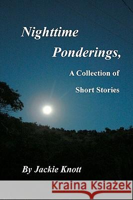 Nighttime Ponderings,: A Collection of Short Stories Jackie Knott 9781453792254 Createspace - książka