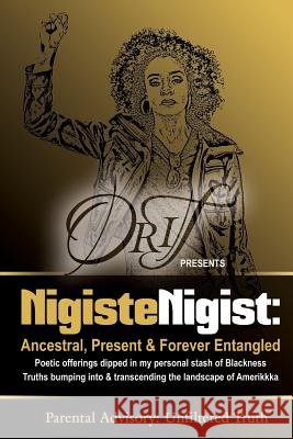 Nigiste Nigist: Ancestral, Present & Forever Entangled: Poetic offerings dipped in my personal stash of Blackness. Truths bumping into Orit 9780692641453 Ruach & Emet Publishing - książka