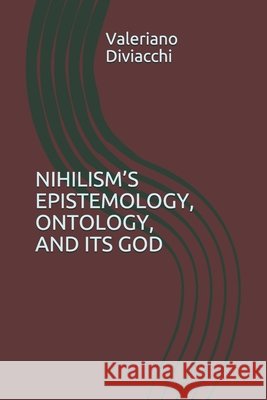 Nihilism's Epistemology, Ontology, and Its God Valeriano Diviacchi 9781090400390 Independently Published - książka