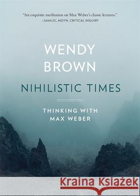 Nihilistic Times: Thinking with Max Weber Wendy Brown 9780674301603 Belknap Press - książka