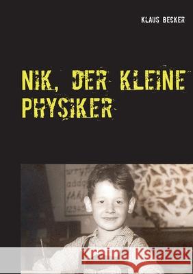 Nik, der kleine Physiker: Über Kräfte, Licht, Atome und E gleich m mal c-Quadrat Becker, Klaus 9783751949408 Books on Demand - książka