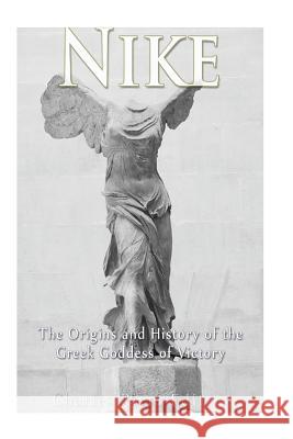 Nike: The Origins and History of the Greek Goddess of Victory Charles River Editors                    Andrew Scott 9781973707240 Createspace Independent Publishing Platform - książka