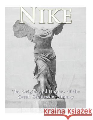 Nike: The Origins and History of the Greek Goddess of Victory Charles River Editors                    Andrew Scott 9781973707257 Createspace Independent Publishing Platform - książka