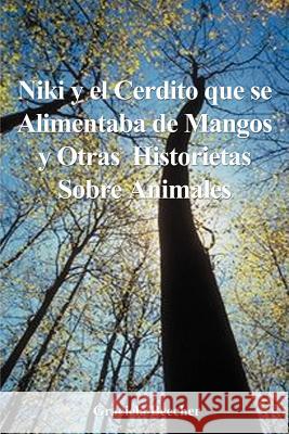 Niki y el Cerdito Que Se Alimentaba de Mangos y Otras Historietas Sobre Animales Beecher, Graciela F. 9780759607088 Authorhouse - książka
