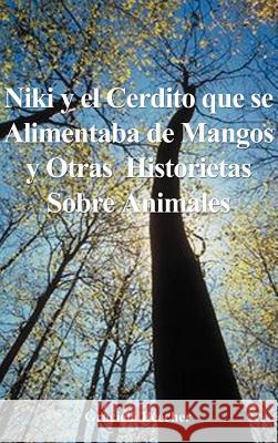 Niki y el Cerdito Que Se Alimentaba de Mangos y Otras Historietas Sobre Animales Beecher, Graciela F. 9780759607095 Authorhouse - książka