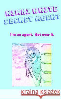 Nikki White. Secret Agent.: I'm an agent. Get over it. Pak, Nicola 9781726481854 Createspace Independent Publishing Platform - książka