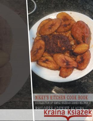 Nikky'S Kitchen Cook Book: A Collection of Simple Nigerian Dishes Recipes Alausa, Bhilquees Adenike 9781543484571 Xlibris Us - książka