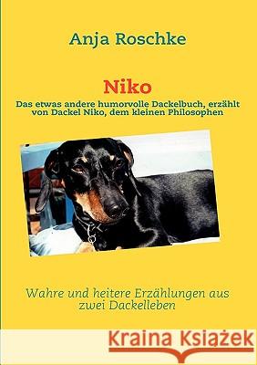 Niko: Das etwas andere humorvolle Dackelbuch, erzählt von Dackel Niko, dem kleinen Philosophen Roschke, Anja 9783837015867 Books on Demand - książka