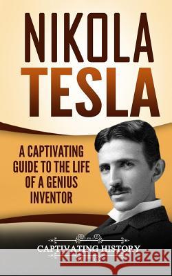 Nikola Tesla: A Captivating Guide to the Life of a Genius Inventor Captivating History 9781976598791 Createspace Independent Publishing Platform - książka