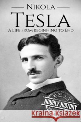 Nikola Tesla: A Life From Beginning to End History, Hourly 9781520779157 Independently Published - książka