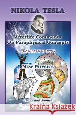 Nikola Tesla: Afterlife Comments On Paraphysical Concepts: Volume Four, New Physics Francesca Thoman 9781513650838 Empowered Whole Being Press - książka