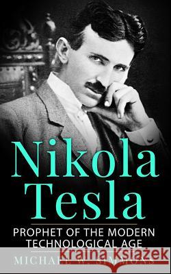 Nikola Tesla: Prophet Of The Modern Technological Age Simmons, Michael W. 9781532867736 Createspace Independent Publishing Platform - książka