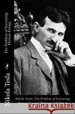 Nikola Tesla: The Problem of Increasing Human Energy (Illustrated Edition) Nikola Tesla 9781452883816 Createspace - książka