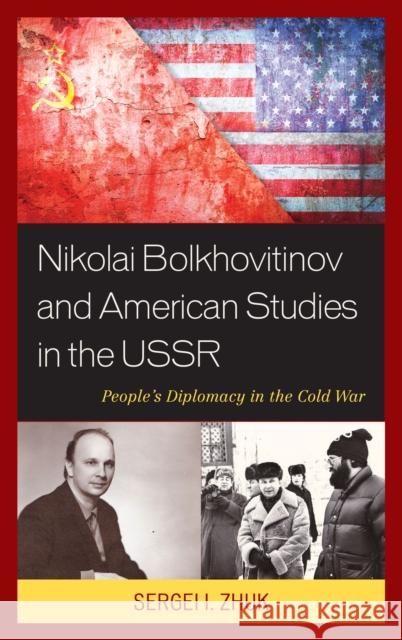 Nikolai Bolkhovitinov and American Studies in the USSR: People's Diplomacy in the Cold War Sergei I. Zhuk 9781498551267 Lexington Books - książka