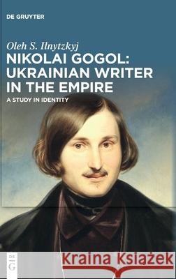 Nikolai Gogol: Ukrainian Writer in the Empire Oleh S. Ilnytzkyj 9783111372358 de Gruyter - książka