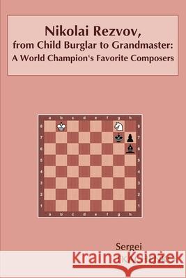 Nikolai Rezvov, from Child Burglar to Grandmaster: A World Champion's Favorite Composers Sergei Tkachenko 9785604071038 Limited Liability Company Elk and Ruby Publis - książka