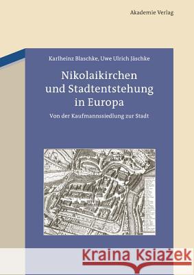 Nikolaikirchen Und Stadtentstehung in Europa: Von Der Kaufmannssiedlung Zur Stadt Blaschke, Karlheinz 9783050059518 Akademie Verlag - książka