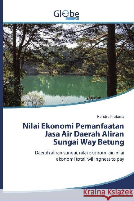 Nilai Ekonomi Pemanfaatan Jasa Air Daerah Aliran Sungai Way Betung : Daerah aliran sungai, nilai ekonomi air, nilai ekonomi total, willingness to pay Pratama, Hendra 9786139415083 GlobeEdit - książka