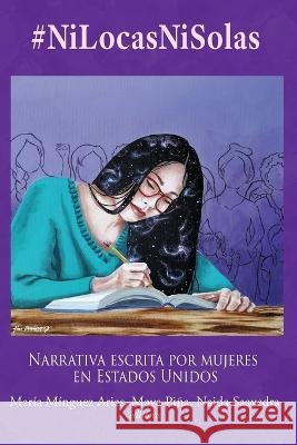 #NiLocasNiSolas: Narrativa escrita por mujeres en Estados Unidos Maria Minguez Arias Maya Pina Naida Saavedra 9798390980163 Independently Published - książka