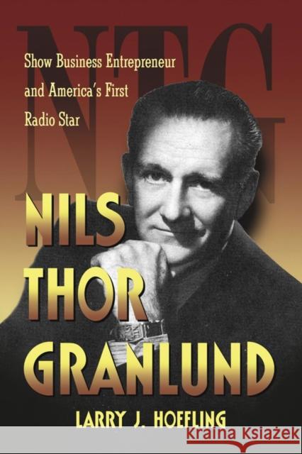 Nils Thor Granlund: Show Business Entrepreneur and America's First Radio Star Hoefling, Larry J. 9780786448494 McFarland & Company - książka