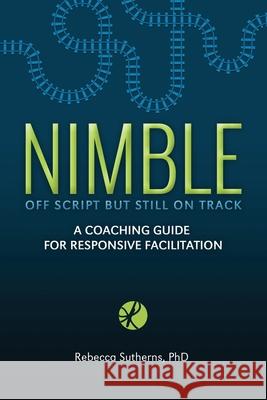 Nimble: A Coaching Guide for Responsive Facilitation Sutherns, Rebecca 9781999576103 Hambone Publishing - książka