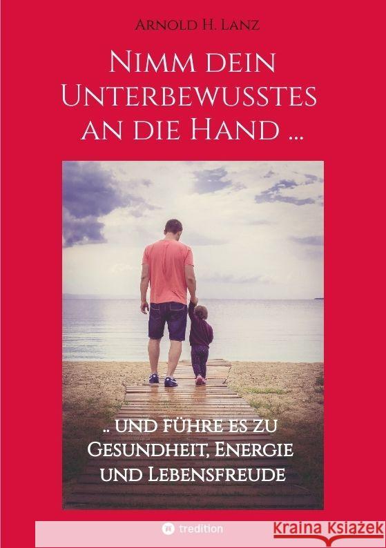 Nimm dein Unterbewusstes an die Hand ... Lanz, Arnold H. 9783347907454 tredition - książka