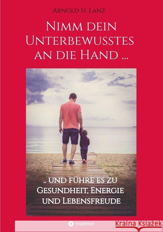 Nimm dein Unterbewusstes an die Hand ... Lanz, Arnold H. 9783347907614 tredition - książka