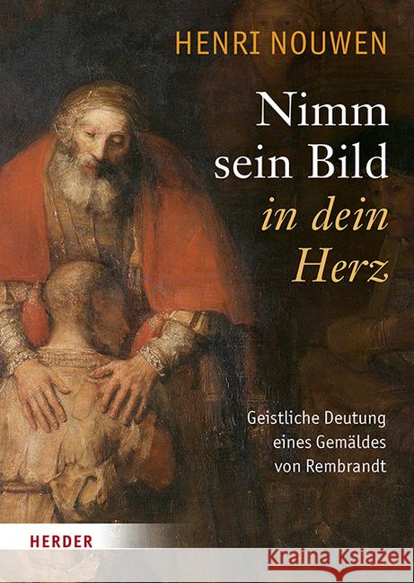 Nimm Sein Bild in Dein Herz: Geistliche Deutung Eines Gemaldes Von Rembrandt Nouwen, Henri J. M. 9783451311246 Herder, Freiburg - książka