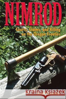 Nimrod: Courts, Claims, and Killing on the Oregon Frontier Ronald B. Lansing 9780874222807 Washington State University - książka