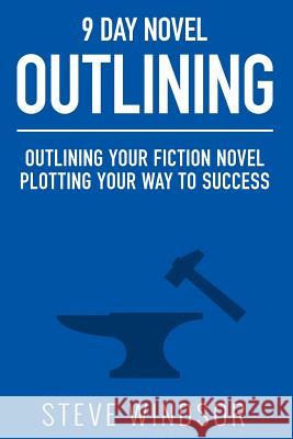 Nine Day Novel-Outlining: Outlining Your Fiction Novel: Plotting Your Way to Success Steve Windsor 9781511732451 Createspace - książka