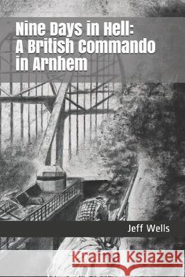 Nine Days in Hell: A British Commando in Arnhem Steve Davidson Dante DiPasquale Jeff Wells 9781692319496 Independently Published - książka