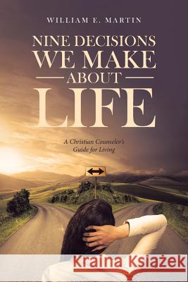 Nine Decisions We Make About Life: A Christian Counselor's Guide for Living William E Martin 9781642994452 Christian Faith - książka