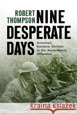 Nine Desperate Days: America's Rainbow Division in the Aisne-Marne Offensive Robert Thompson 9781594163814 Westholme Publishing - książka