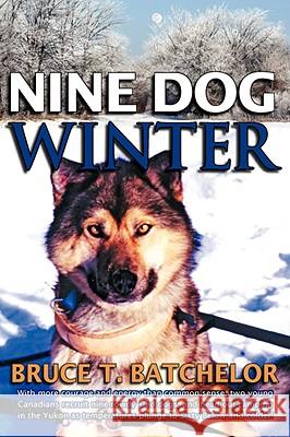 Nine Dog Winter: In 1980, Two Young Canadians Recruited Nine Rowdy Sled Dogs, and Headed Out Camping in the Yukon as Temperatures Plung Batchelor, Bruce T. 9781897435175  - książka