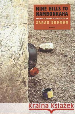 Nine Hills to Nambonkaha: Two Years in the Heart of an African Village Sarah Erdman 9780312423124 Picador USA - książka