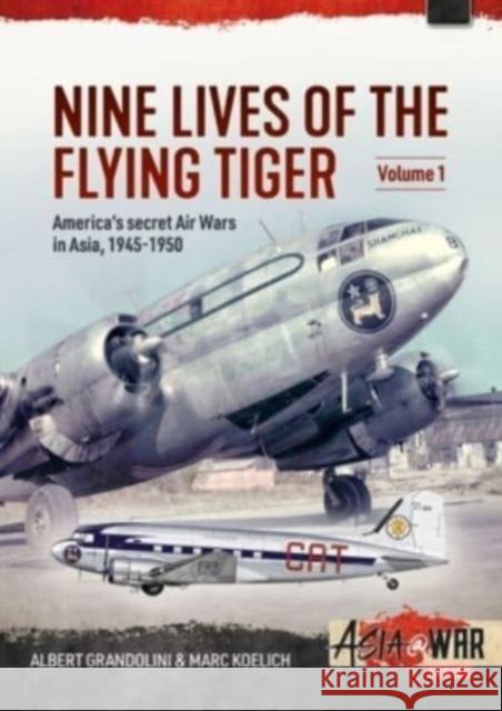 Nine Lives of the Flying Tiger Volume 1: America's Secret Air Wars in Asia, 1945-1950 Marc Koelich 9781915070593 Helion & Company - książka