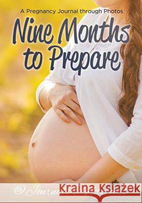Nine Months to Prepare: A Pregnancy Journal through Photos @journals Notebooks 9781683267195 @Journals Notebooks - książka