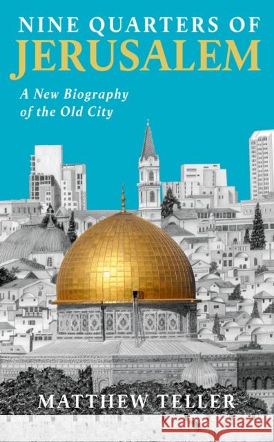 Nine Quarters of Jerusalem: A New Biography of the Old City Matthew Teller 9781788169196 Profile Books Ltd - książka