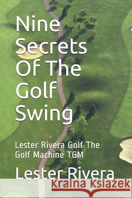 Nine Secrets of the Golf Swing: Lester Rivera Golf the Golf Machine Tgm Lester Rivera 9781728689098 Independently Published - książka