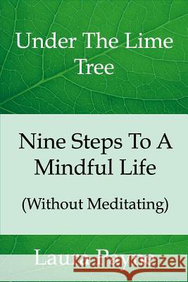 Nine Steps to a Mindful Life (Without Meditating): Under the Lime Tree Laura Payne 9780995488908 Onefulness Publishing - książka