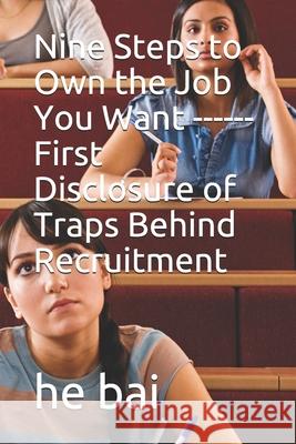 Nine Steps to Own the Job You Want ------First Disclosure of Traps Behind Recruitment He Bai 9781697949520 Independently Published - książka